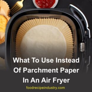 What Can I Use Instead Of Parchment Paper In An Air Fryer? Best Substitutes